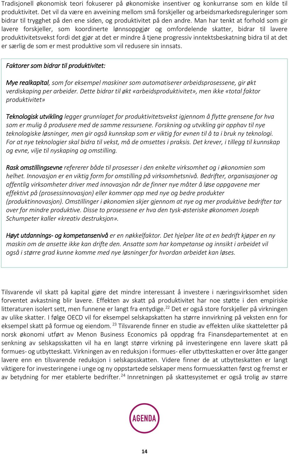 Man har tenkt at forhold som gir lavere forskjeller, som koordinerte lønnsoppgjør og omfordelende skatter, bidrar til lavere produktivitetsvekst fordi det gjør at det er mindre å tjene progressiv