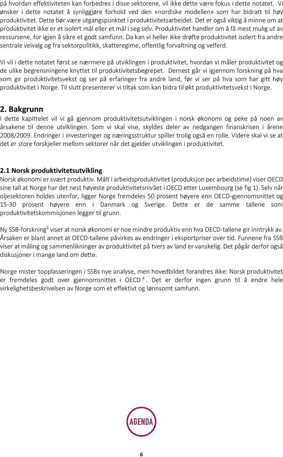 Det er også viktig å minne om at produktivitet ikke er et isolert mål eller et mål i seg selv. Produktivitet handler om å få mest mulig ut av ressursene, for igjen å sikre et godt samfunn.