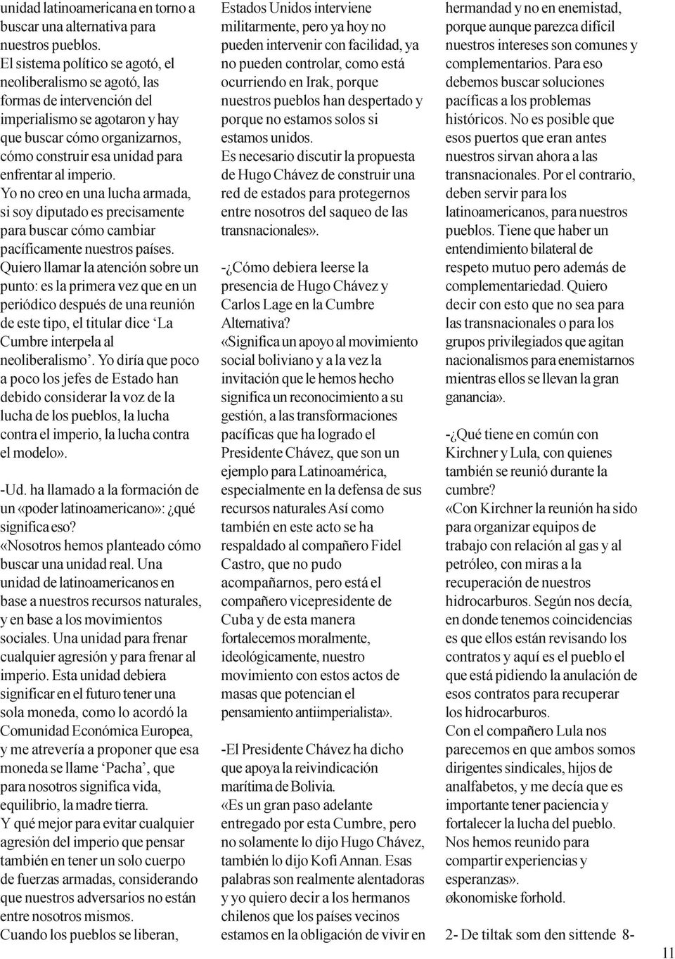 imperio. Yo no creo en una lucha armada, si soy diputado es precisamente para buscar cómo cambiar pacíficamente nuestros países.