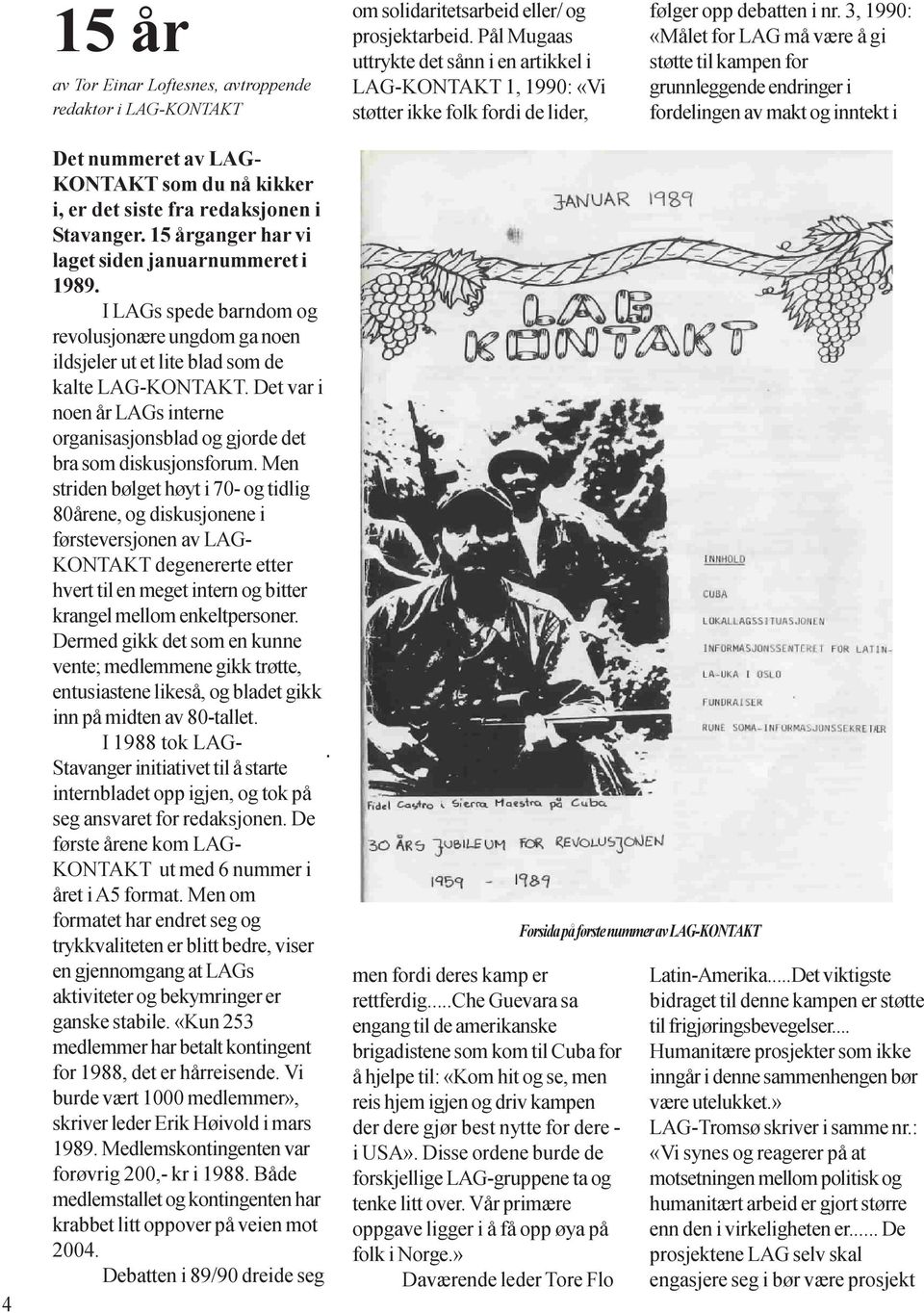 3, 1990: «Målet for LAG må være å gi støtte til kampen for grunnleggende endringer i fordelingen av makt og inntekt i 4 Det nummeret av LAG- KONTAKT som du nå kikker i, er det siste fra redaksjonen i