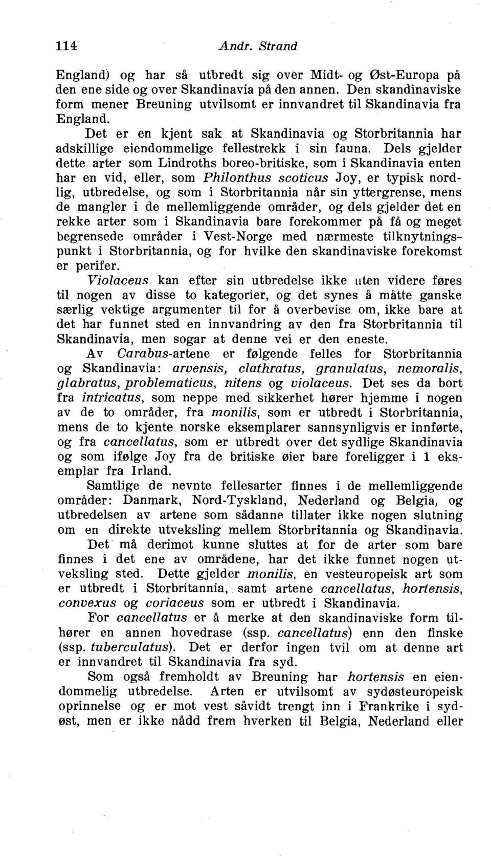 Dels gjelder dette arter sorn Lindroths boreo-britiske, sorn i Skandinavia enten har en vid, eller, sorn Philonthus scoticus Joy, er typisk nordlig, utbredelse, og sorn i Storbritannia nir sin