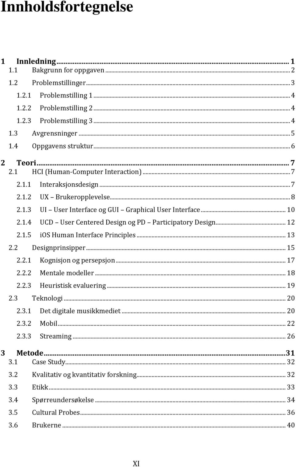 .. 10 2.1.4 UCD User Centered Design og PD Participatory Design... 12 2.1.5 ios Human Interface Principles... 13 2.2 Designprinsipper... 15 2.2.1 Kognisjon og persepsjon... 17 2.2.2 Mentale modeller.