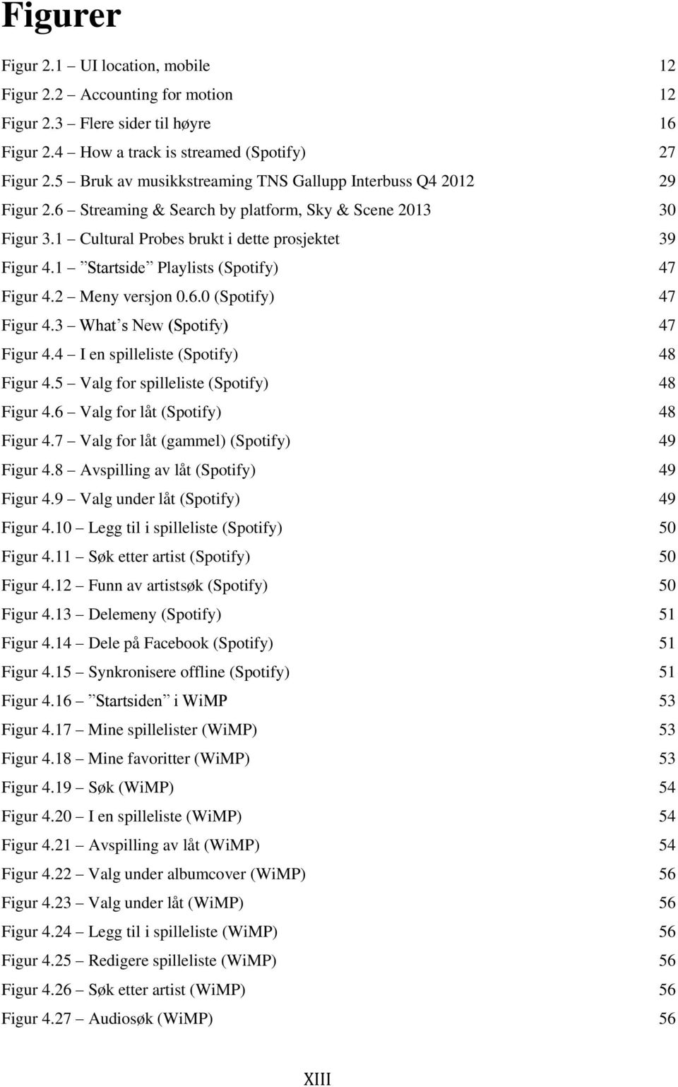 1 Startside Playlists (Spotify) 47 Figur 4.2 Meny versjon 0.6.0 (Spotify) 47 Figur 4.3 What s New (Spotify) 47 Figur 4.4 I en spilleliste (Spotify) 48 Figur 4.