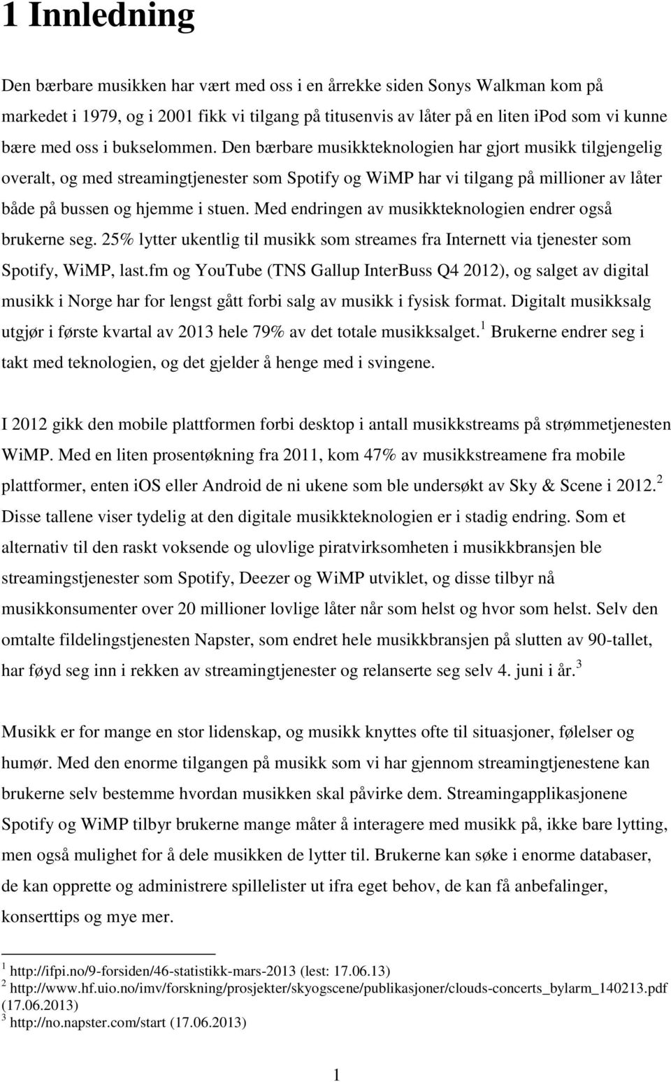 Med endringen av musikkteknologien endrer også brukerne seg. 25% lytter ukentlig til musikk som streames fra Internett via tjenester som Spotify, WiMP, last.