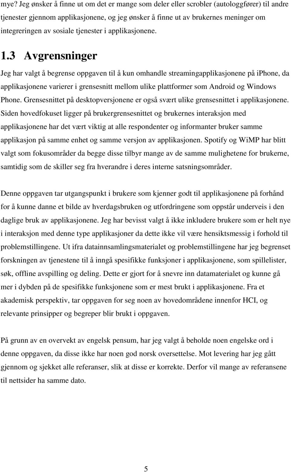 3 Avgrensninger Jeg har valgt å begrense oppgaven til å kun omhandle streamingapplikasjonene på iphone, da applikasjonene varierer i grensesnitt mellom ulike plattformer som Android og Windows Phone.