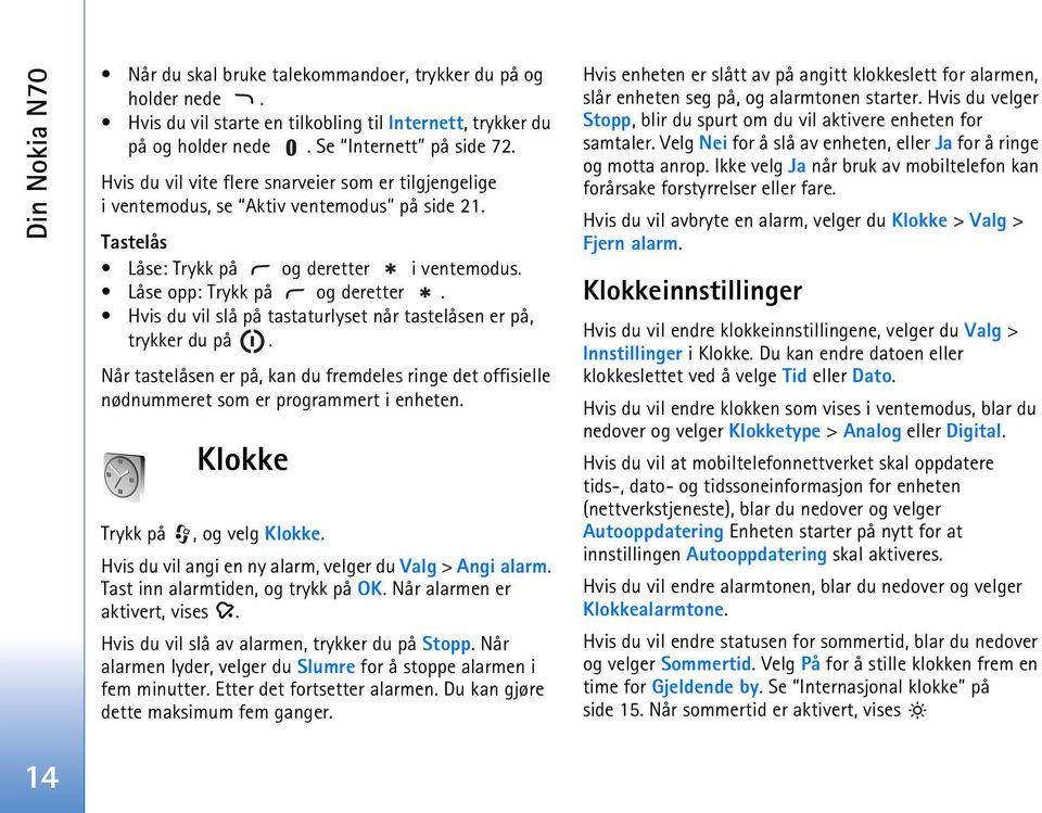 Hvis du vil slå på tastaturlyset når tastelåsen er på, trykker du på. Når tastelåsen er på, kan du fremdeles ringe det offisielle nødnummeret som er programmert i enheten.