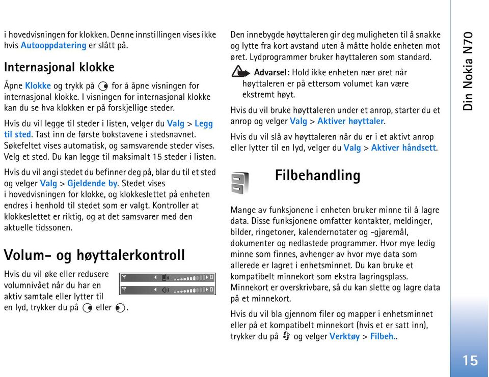 Tast inn de første bokstavene i stedsnavnet. Søkefeltet vises automatisk, og samsvarende steder vises. Velg et sted. Du kan legge til maksimalt 15 steder i listen.