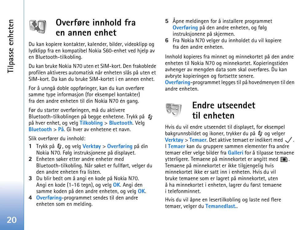 For å unngå doble oppføringer, kan du kun overføre samme type informasjon (for eksempel kontakter) fra den andre enheten til din Nokia N70 én gang.