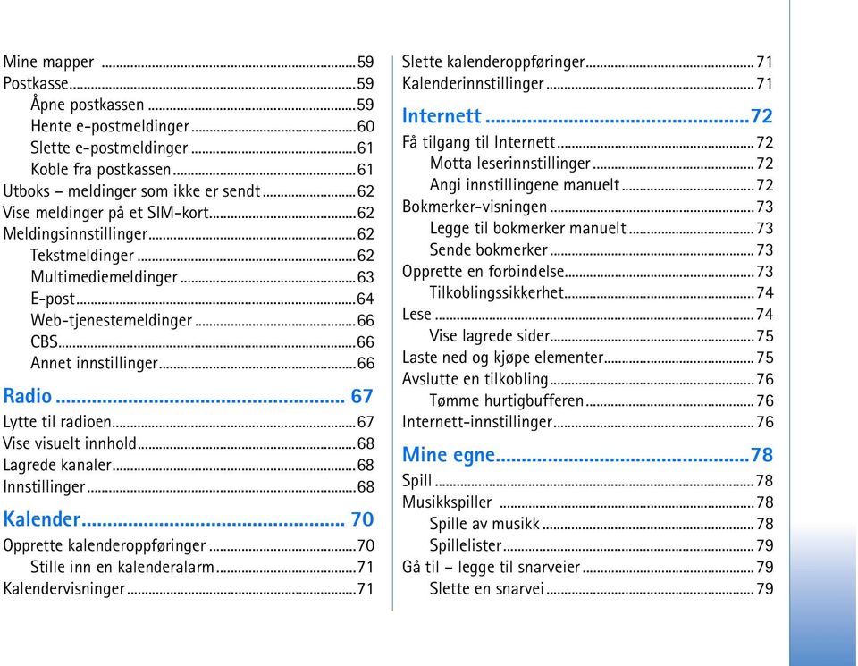 .. 67 Lytte til radioen...67 Vise visuelt innhold...68 Lagrede kanaler...68 Innstillinger...68 Kalender... 70 Opprette kalenderoppføringer...70 Stille inn en kalenderalarm...71 Kalendervisninger.