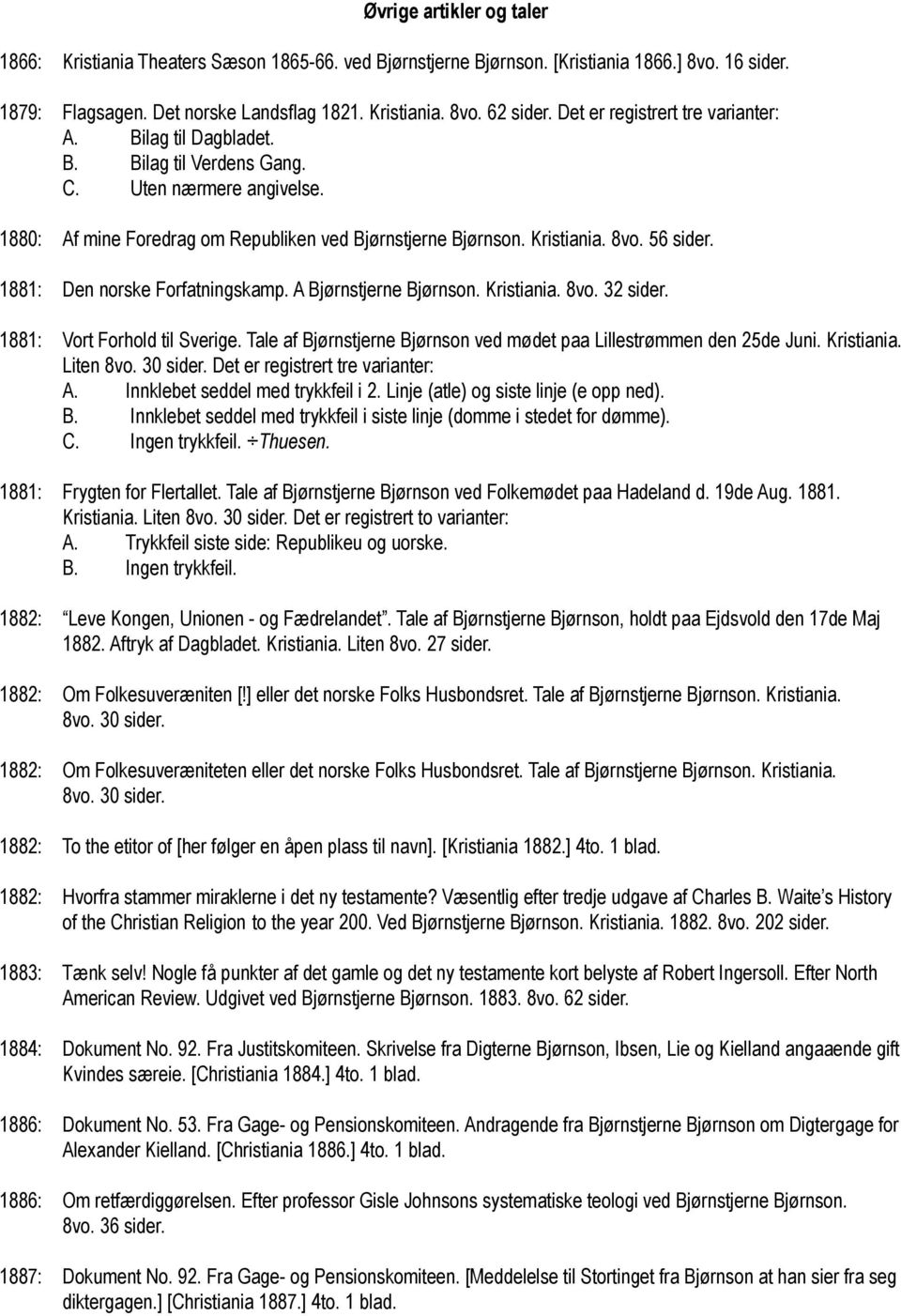 56 sider. 1881: Den norske Forfatningskamp. A Bjørnstjerne Bjørnson. Kristiania. 8vo. 32 sider. 1881: Vort Forhold til Sverige. Tale af Bjørnstjerne Bjørnson ved mødet paa Lillestrømmen den 25de Juni.