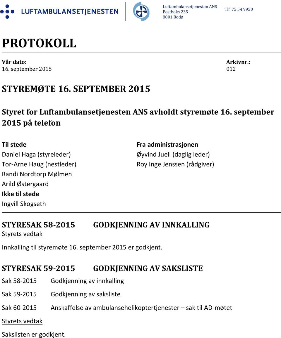 september 2015 på telefon Til stede Daniel Haga (styreleder) Tor Arne Haug (nestleder) Randi Nordtorp Mølmen Arild Østergaard Ikke til stede Ingvill Skogseth STYRESAK 58 2015 Fra