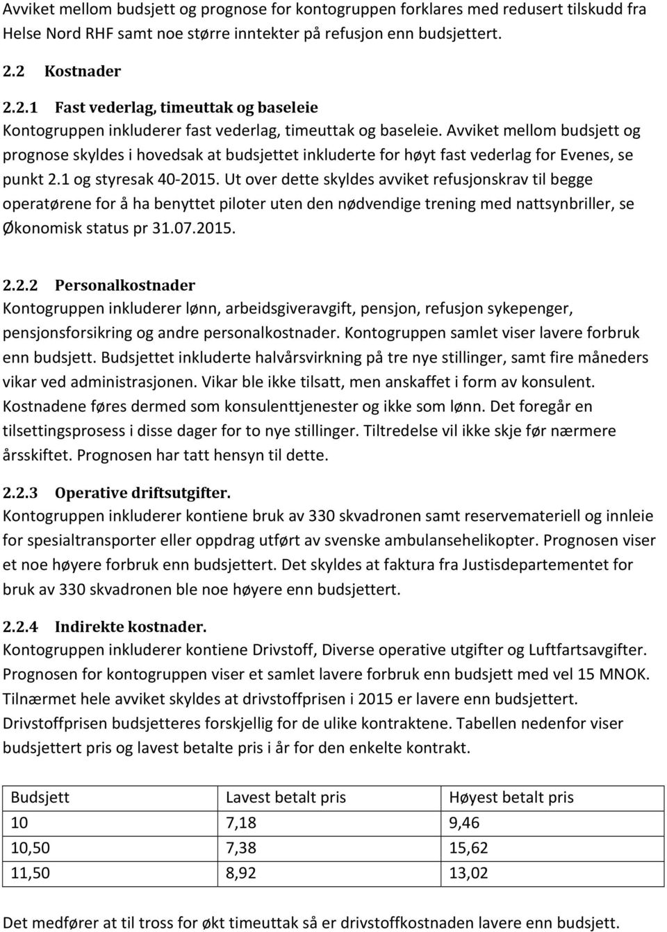 Avviket mellom budsjett og prognose skyldes i hovedsak at budsjettet inkluderte for høyt fast vederlag for Evenes, se punkt 2.1 og styresak 40 2015.