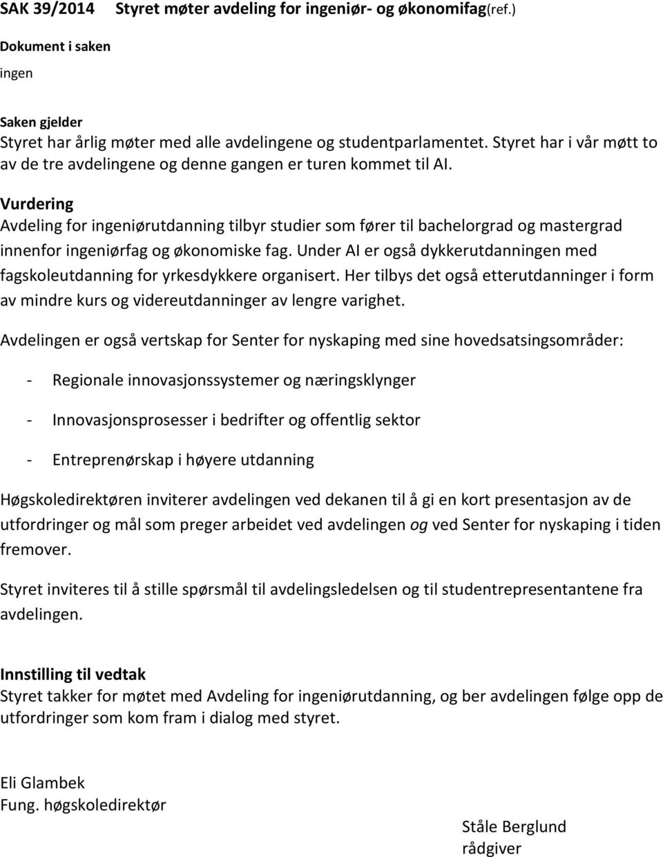 Vurdering Avdeling for ingeniørutdanning tilbyr studier som fører til bachelorgrad og mastergrad innenfor ingeniørfag og økonomiske fag.