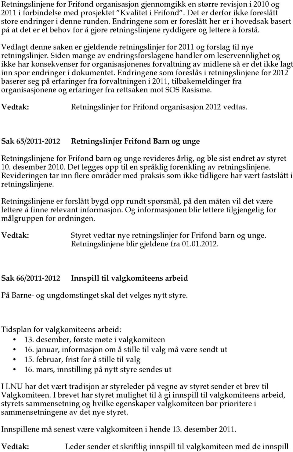 Vedlagt denne saken er gjeldende retningslinjer for 2011 og forslag til nye retningslinjer.