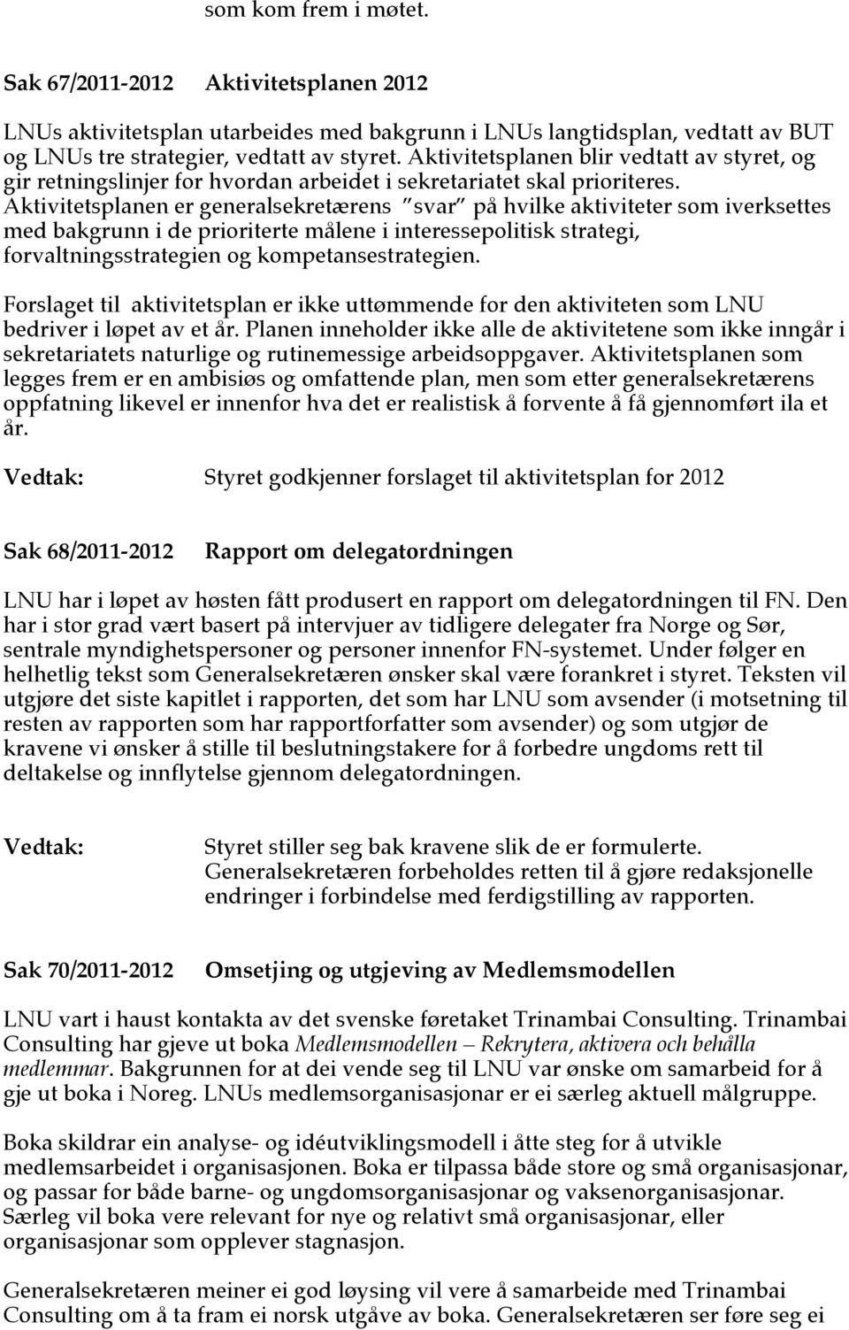 Aktivitetsplanen er generalsekretærens svar på hvilke aktiviteter som iverksettes med bakgrunn i de prioriterte målene i interessepolitisk strategi, forvaltningsstrategien og kompetansestrategien.