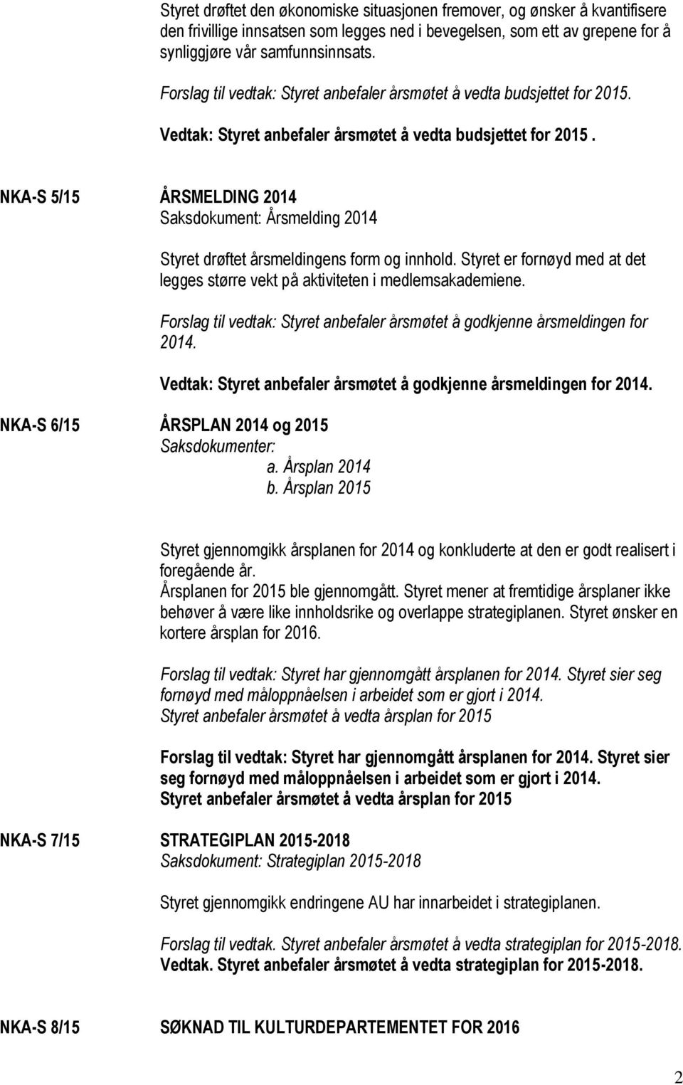 NKA-S 5/15 ÅRSMELDING 2014 Saksdokument: Årsmelding 2014 Styret drøftet årsmeldingens form og innhold. Styret er fornøyd med at det legges større vekt på aktiviteten i medlemsakademiene.