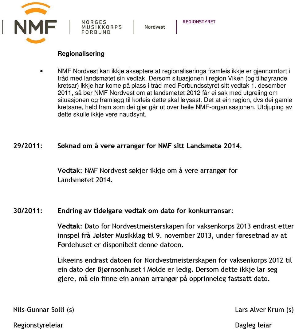 desember 2011, så ber NMF Nordvest om at landsmøtet 2012 får ei sak med utgreiing om situasjonen og framlegg til korleis dette skal løysast.