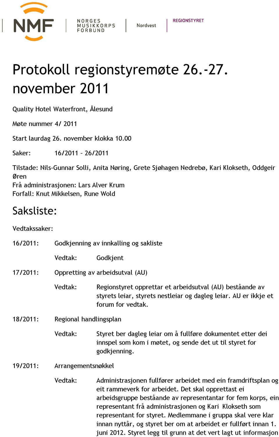 Saksliste: Vedtakssaker: 16/2011: Godkjenning av innkalling og sakliste Godkjent 17/2011: Oppretting av arbeidsutval (AU) Regionstyret opprettar et arbeidsutval (AU) beståande av styrets leiar,