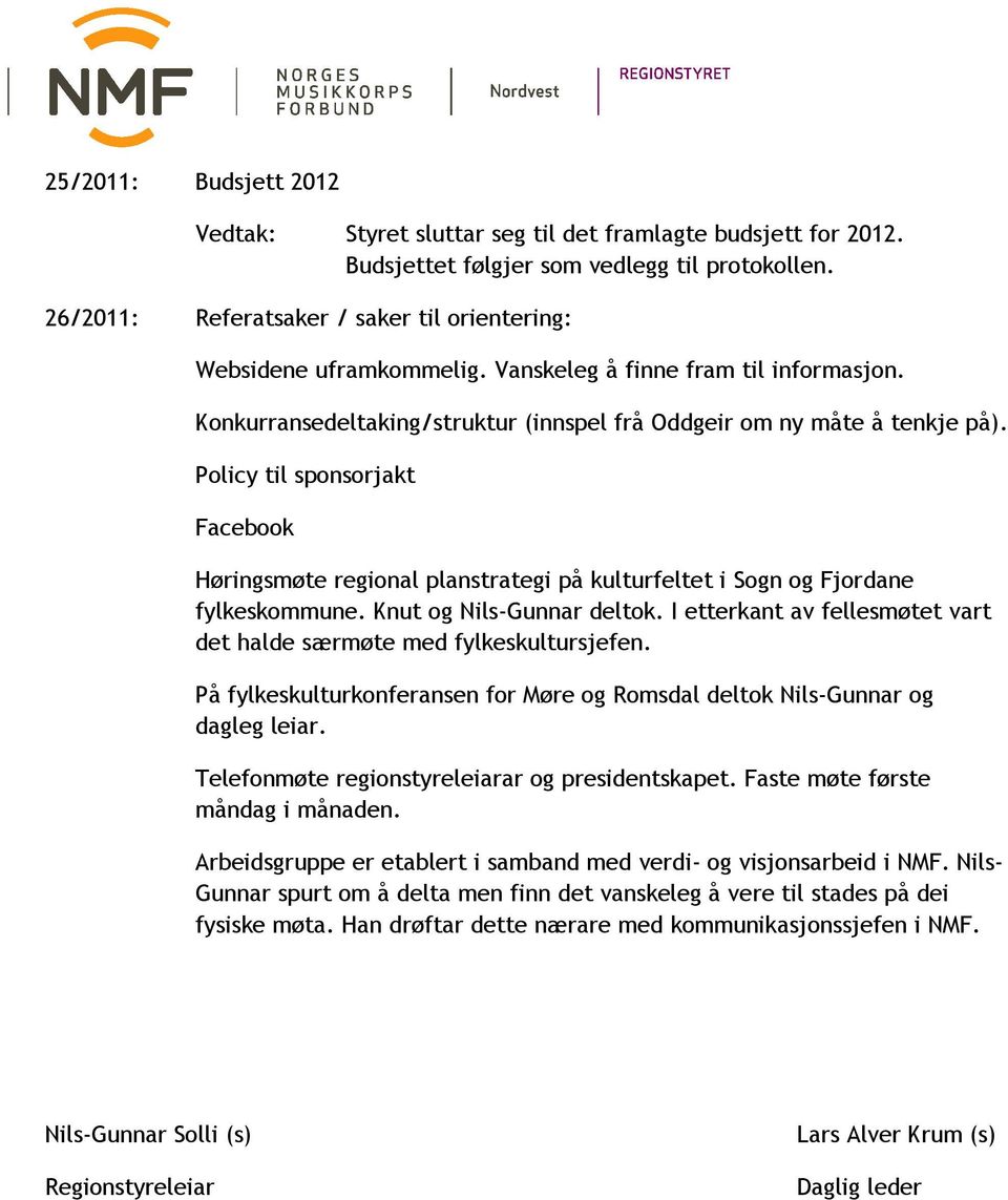 Policy til sponsorjakt Facebook Høringsmøte regional planstrategi på kulturfeltet i Sogn og Fjordane fylkeskommune. Knut og Nils-Gunnar deltok.