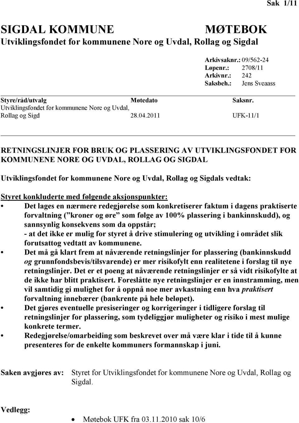 2011 UFK-11/1 RETNINGSLINJER FOR BRUK OG PLASSERING AV UTVIKLINGSFONDET FOR KOMMUNENE NORE OG UVDAL, ROLLAG OG SIGDAL Utviklingsfondet for kommunene Nore og Uvdal, Rollag og Sigdals vedtak: Styret