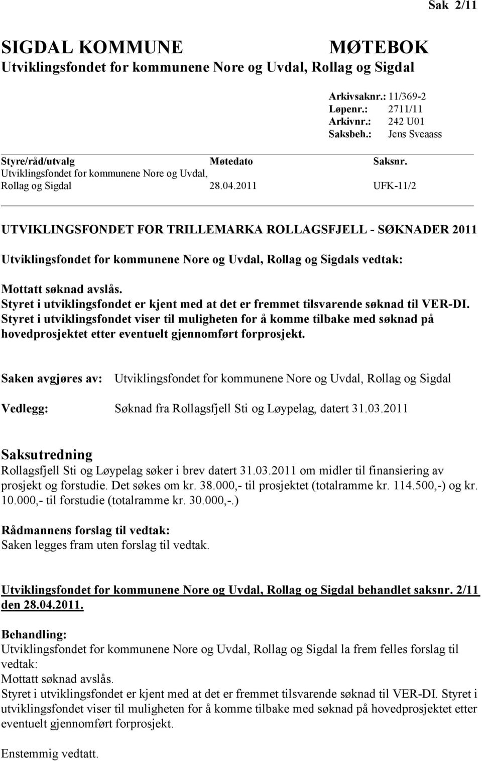 2011 UFK-11/2 UTVIKLINGSFONDET FOR TRILLEMARKA ROLLAGSFJELL - SØKNADER 2011 Utviklingsfondet for kommunene Nore og Uvdal, Rollag og Sigdals vedtak: Mottatt søknad avslås.