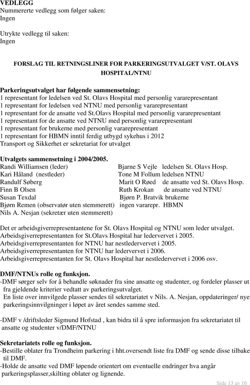 Olavs Hospital med personlig vararepresentant 1 representant for ledelsen ved NTNU med personlig vararepresentant 1 representant for de ansatte ved St.