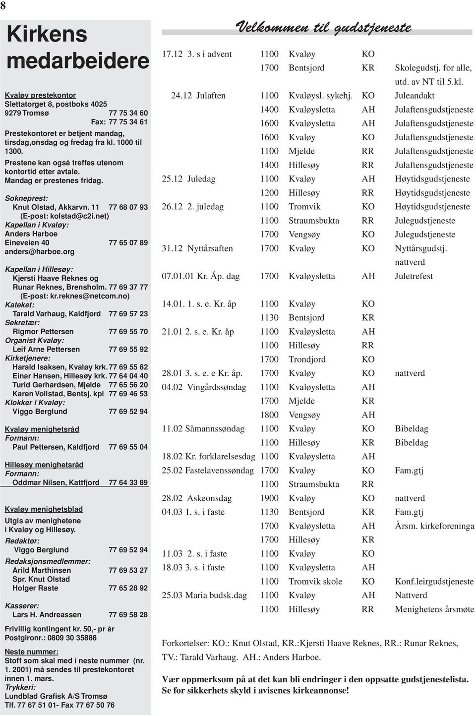 net) Kapellan i Kvaløy: Anders Harboe Eineveien 40 77 65 07 89 anders@harboe.org Kapellan i Hillesøy: Kjersti Haave Reknes og Runar Reknes, Brensholm. 77 69 37 77 (E-post: kr.reknes@netcom.