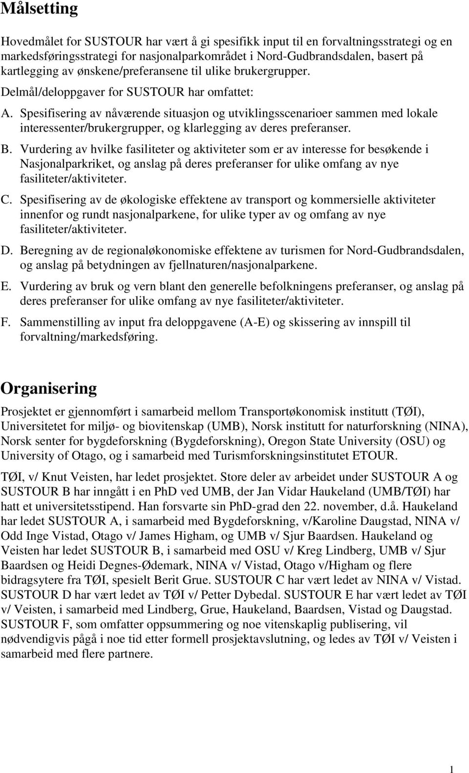 Spesifisering av nåværende situasjon og utviklingsscenarioer sammen med lokale interessenter/brukergrupper, og klarlegging av deres preferanser. B.