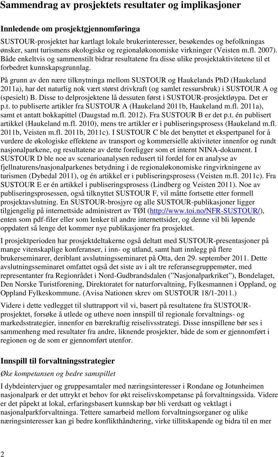 På grunn av den nære tilknytninga mellom SUSTOUR og Haukelands PhD (Haukeland 2011a), har det naturlig nok vært størst drivkraft (og samlet ressursbruk) i SUSTOUR A og (spesielt) B.