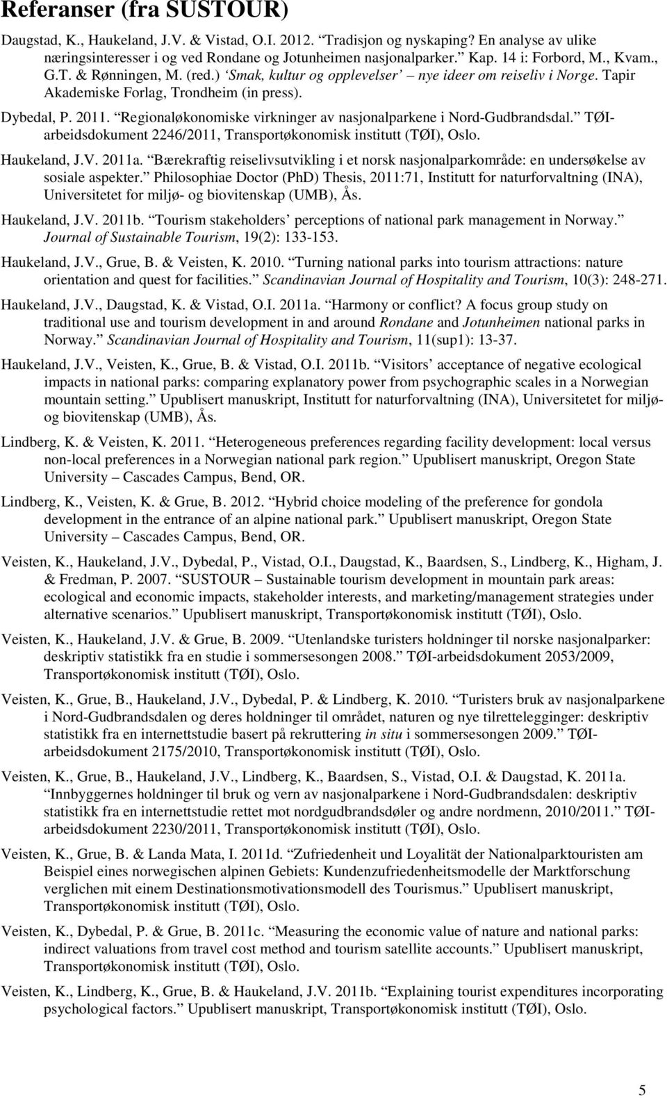 Regionaløkonomiske virkninger av nasjonalparkene i Nord-Gudbrandsdal. TØIarbeidsdokument 2246/2011, Transportøkonomisk institutt (TØI), Oslo. Haukeland, J.V. 2011a.