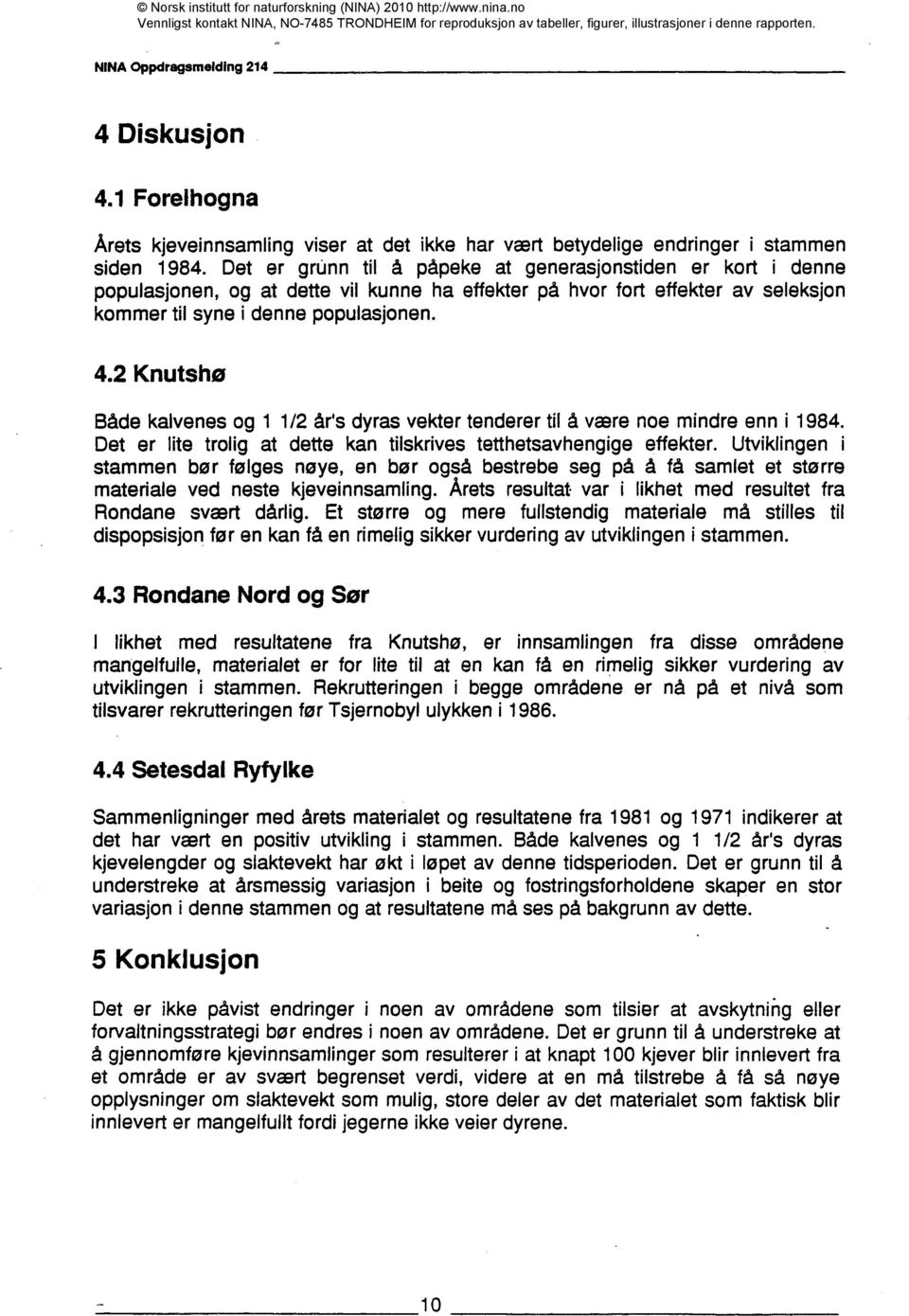 2 Knutsho Både kalvenes og 1 1/2 år's dyras vekter tenderer til å være noe mindre enn 11984. Det er lite trolig at dette kan tilskrives tetthetsavhengige effekter.