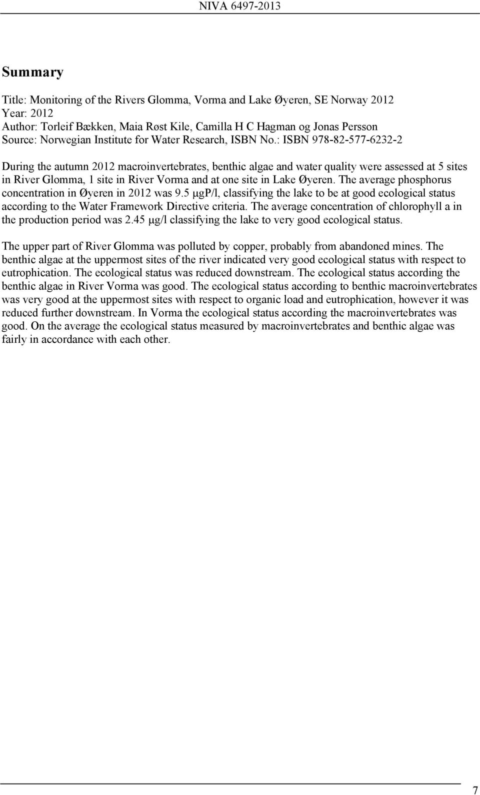 : ISBN 978-82-577-6232-2 During the autumn 2012 macroinvertebrates, benthic algae and water quality were assessed at 5 sites in River Glomma, 1 site in River Vorma and at one site in Lake Øyeren.
