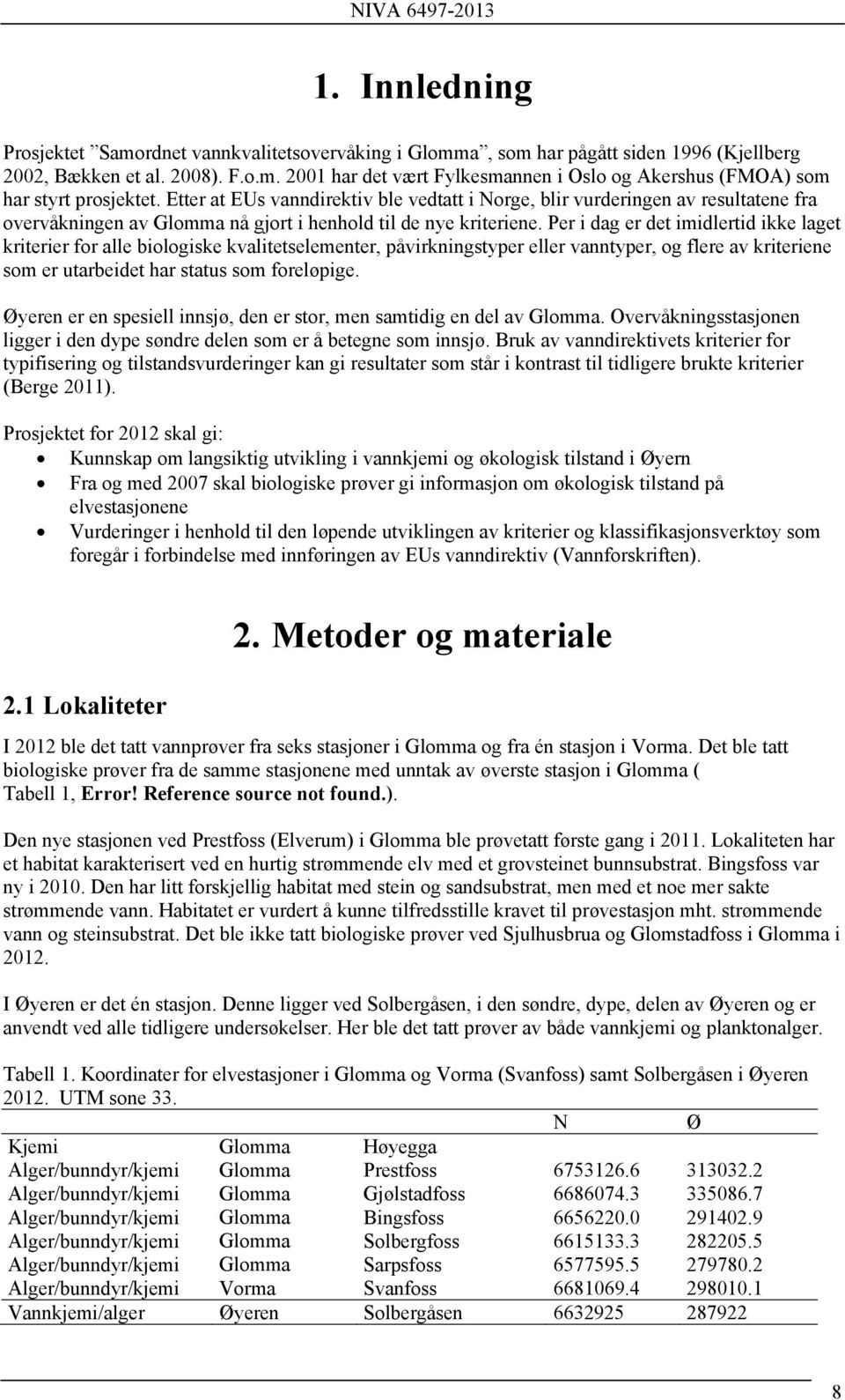 Per i dag er det imidlertid ikke laget kriterier for alle biologiske kvalitetselementer, påvirkningstyper eller vanntyper, og flere av kriteriene som er utarbeidet har status som foreløpige.