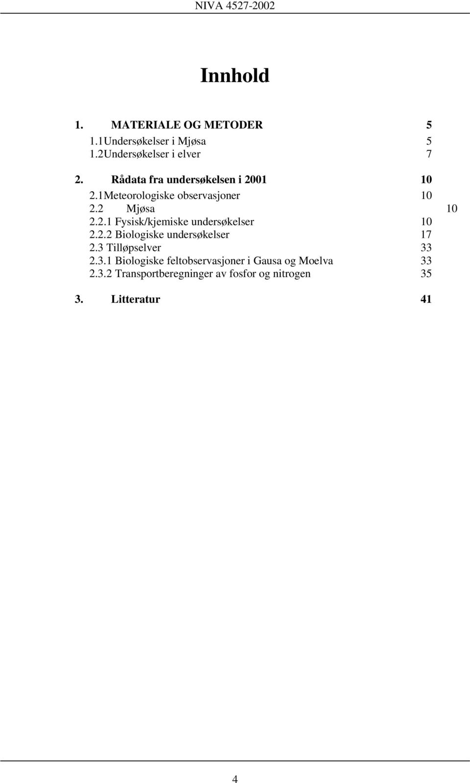 2.2 Biologiske undersøkelser 17 2.3 Tilløpselver 33 2.3.1 Biologiske feltobservasjoner i Gausa og Moelva 33 2.