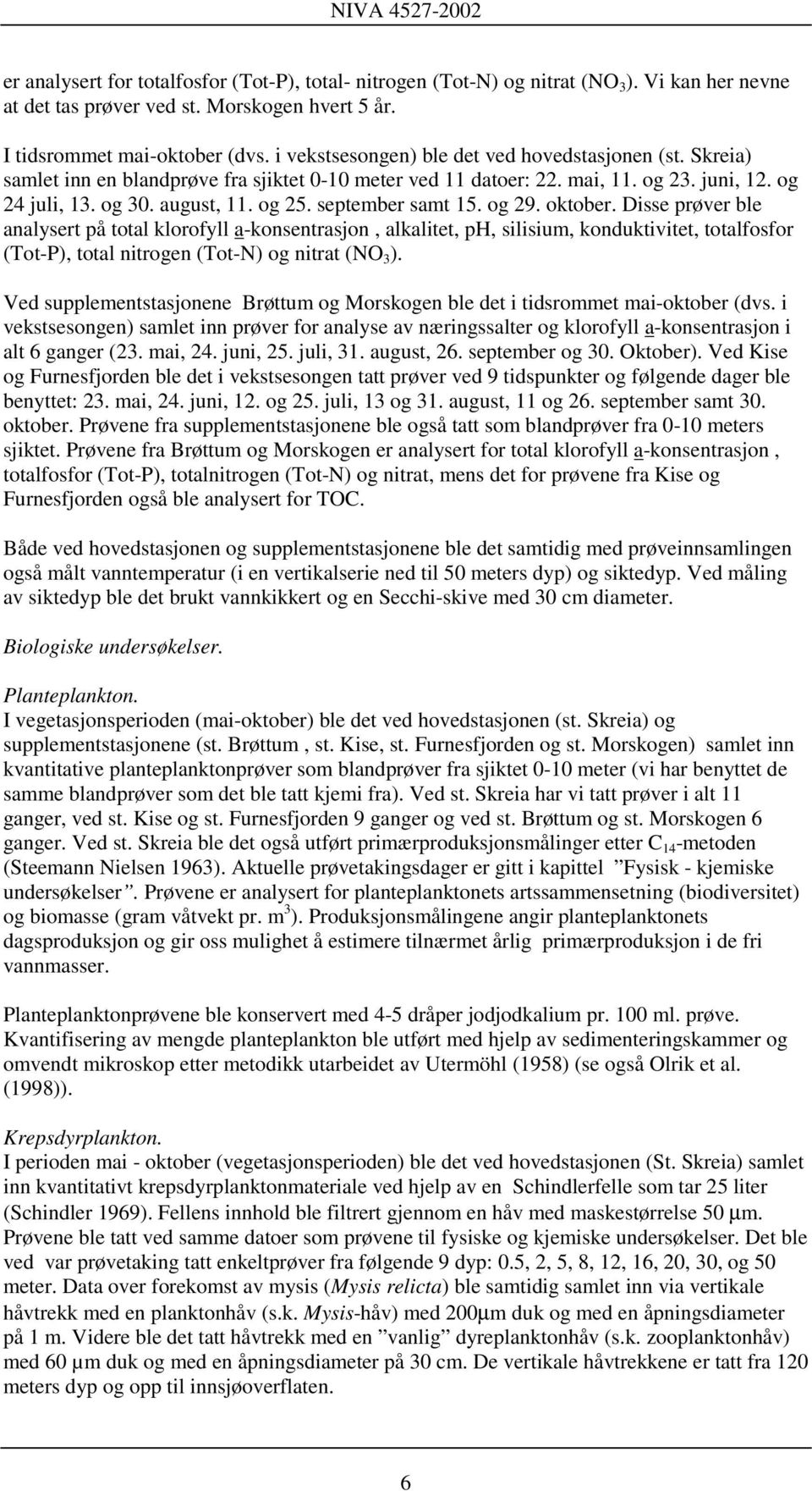 september samt 15. og 29. oktober. Disse prøver ble analysert på total klorofyll a-konsentrasjon, alkalitet, ph, silisium, konduktivitet, totalfosfor (Tot-P), total nitrogen (Tot-N) og nitrat (NO 3 ).