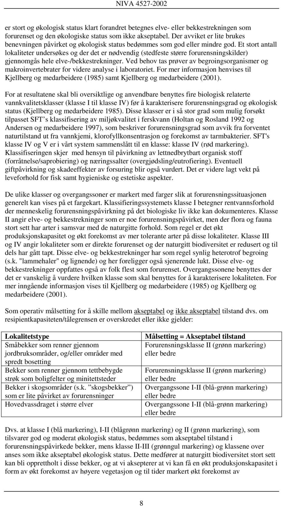 Et stort antall lokaliteter undersøkes og der det er nødvendig (stedfeste større forurensningskilder) gjennomgås hele elve-/bekkestrekninger.