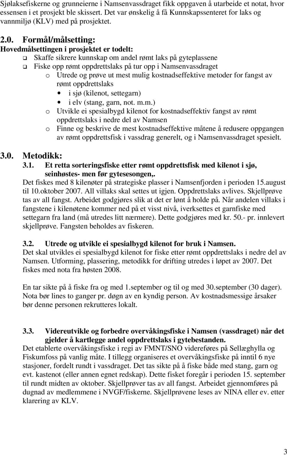 Formål/målsetting: Hovedmålsettingen i prosjektet er todelt: Skaffe sikrere kunnskap om andel rømt laks på gyteplassene Fiske opp rømt oppdrettslaks på tur opp i Namsenvassdraget o Utrede og prøve ut