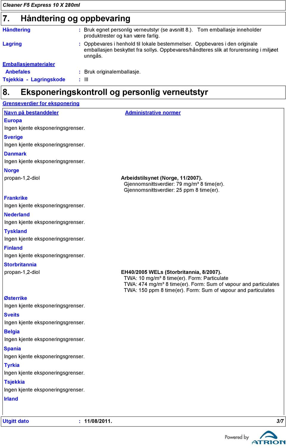 Oppbevares/håndteres slik at forurensning i miljøet unngås. Bruk originalemballasje. III 8.