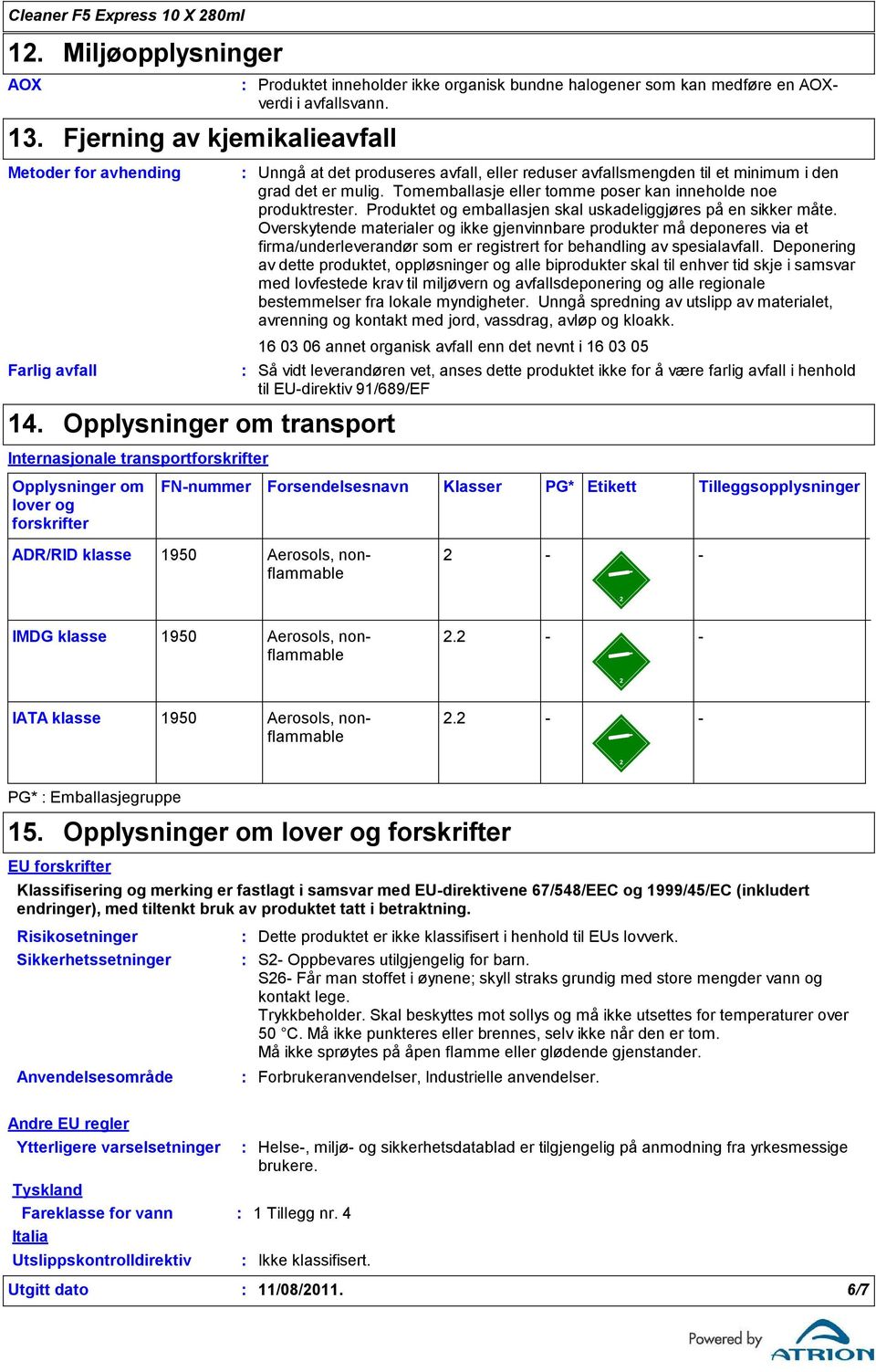 Unngå at det produseres avfall, eller reduser avfallsmengden til et minimum i den grad det er mulig. Tomemballasje eller tomme poser kan inneholde noe produktrester.