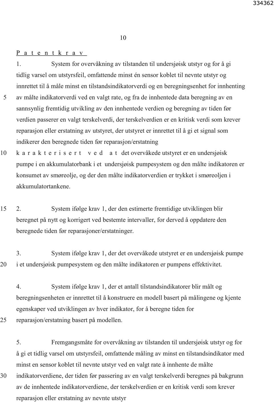 tilstandsindikatorverdi og en beregningsenhet for innhenting av målte indikatorverdi ved en valgt rate, og fra de innhentede data beregning av en sannsynlig fremtidig utvikling av den innhentede