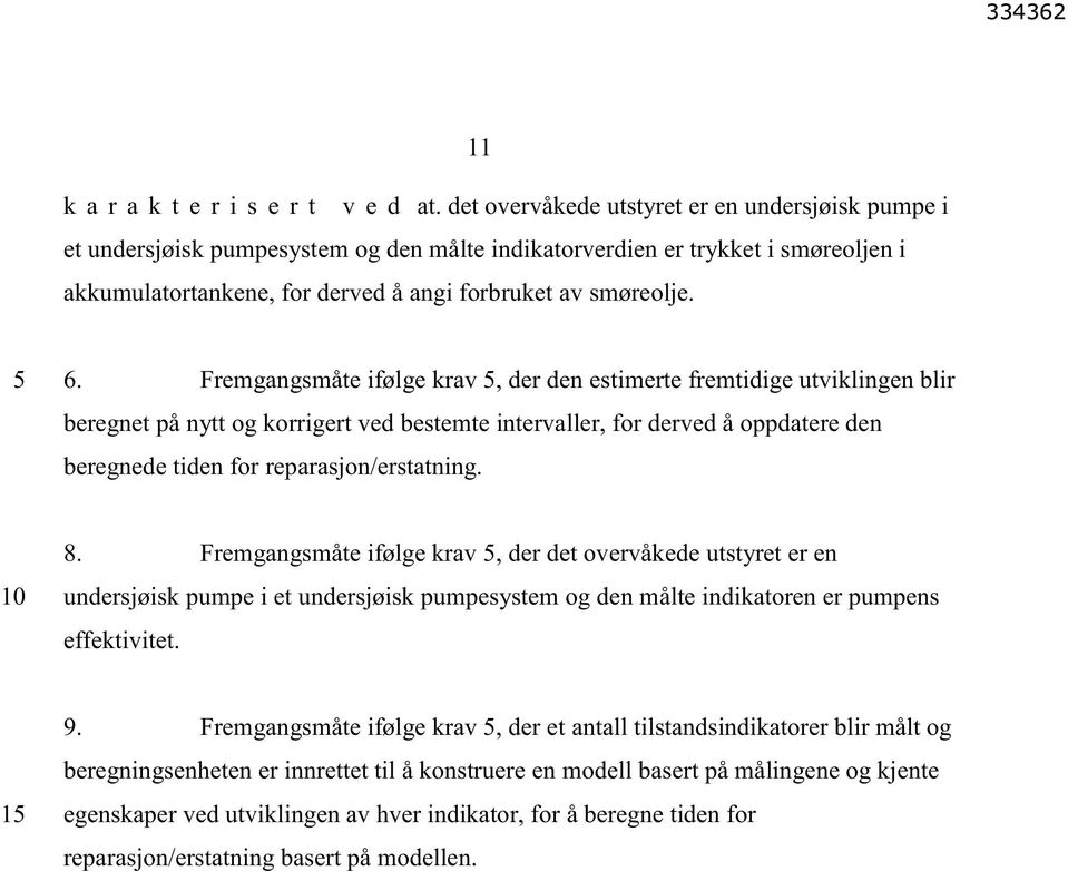 Fremgangsmåte ifølge krav, der den estimerte fremtidige utviklingen blir beregnet på nytt og korrigert ved bestemte intervaller, for derved å oppdatere den beregnede tiden for reparasjon/erstatning.