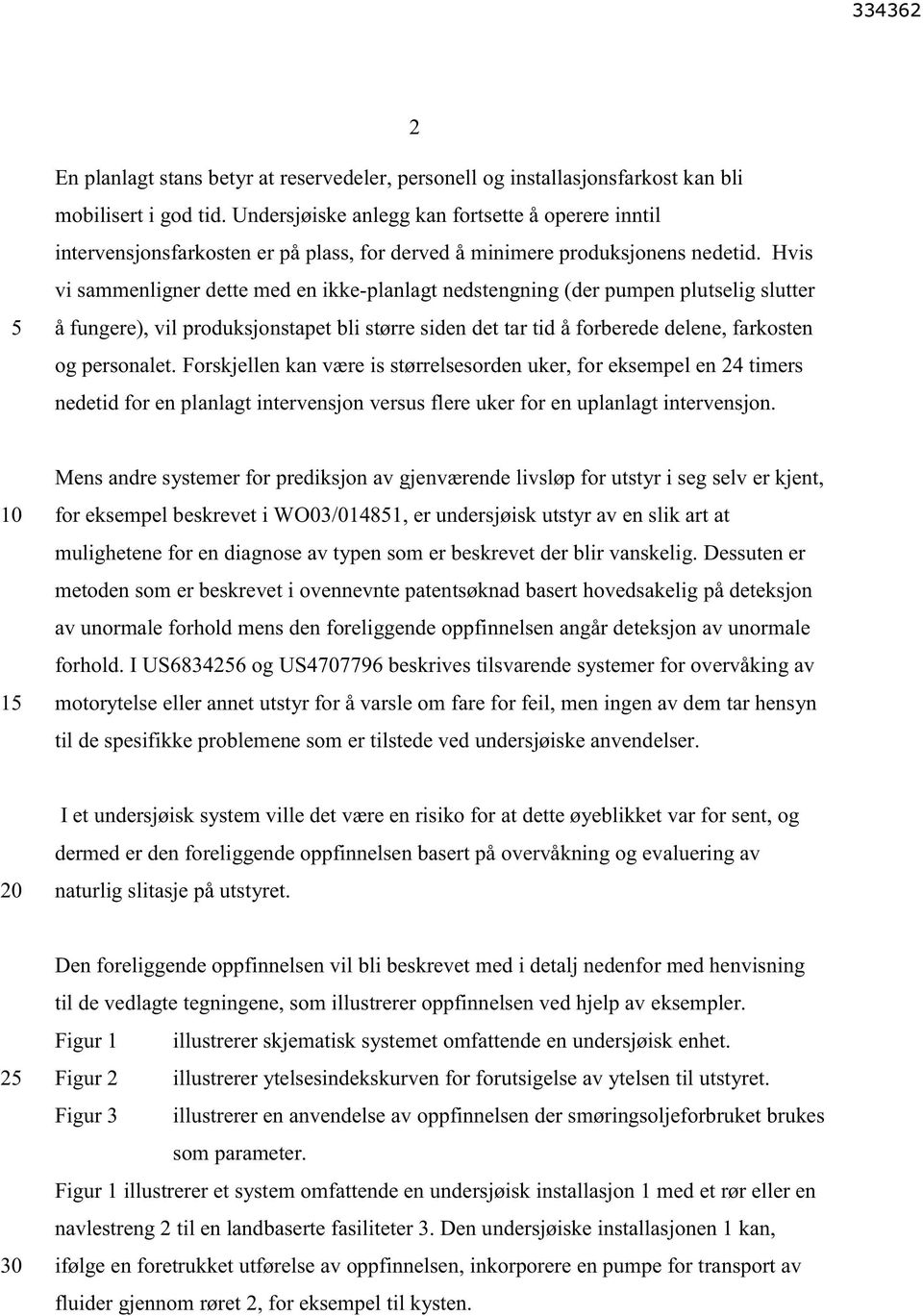 Hvis vi sammenligner dette med en ikke-planlagt nedstengning (der pumpen plutselig slutter å fungere), vil produksjonstapet bli større siden det tar tid å forberede delene, farkosten og personalet.