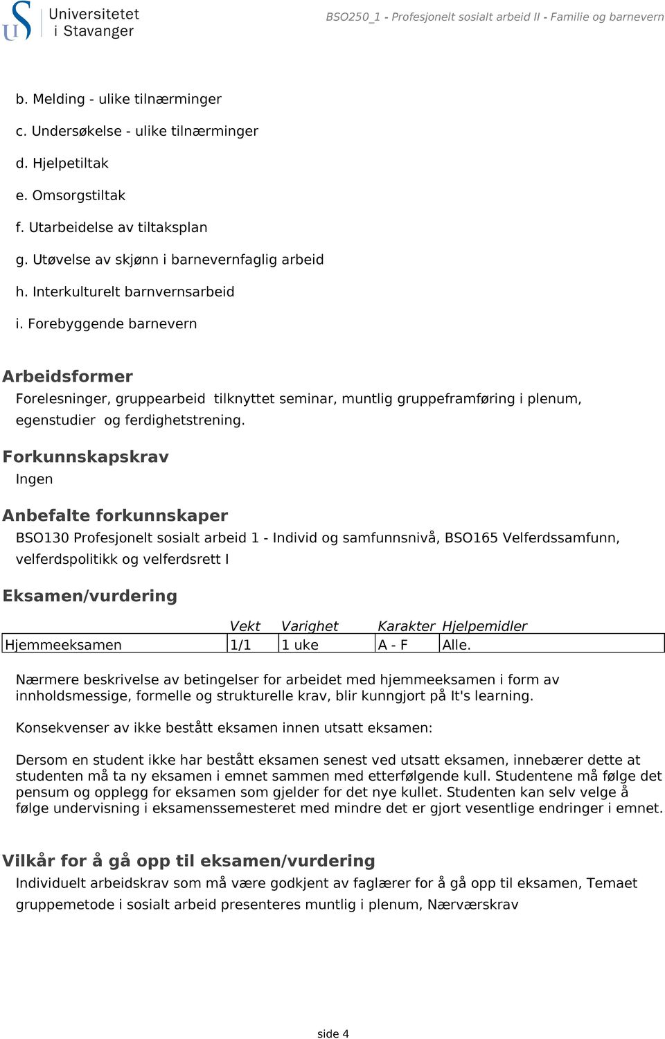 Forebyggende barnevern Arbeidsformer Forelesninger, gruppearbeid tilknyttet seminar, muntlig gruppeframføring i plenum, egenstudier og ferdighetstrening.