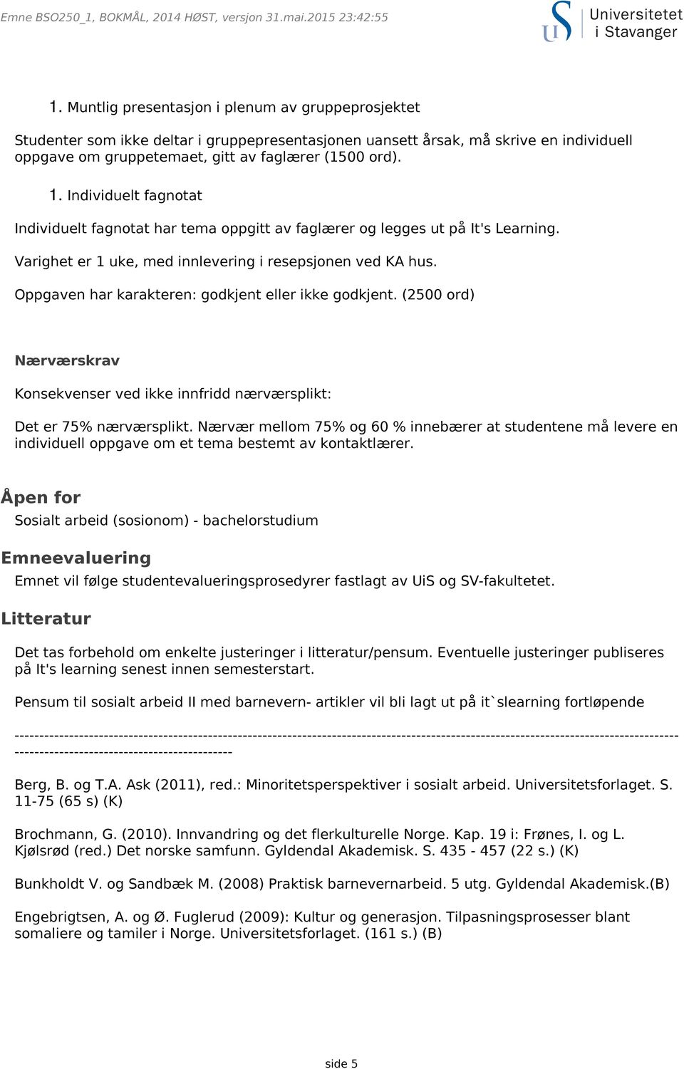 Oppgaven har karakteren: godkjent eller ikke godkjent. (2500 ord) Nærværskrav Konsekvenser ved ikke innfridd nærværsplikt: Det er 75% nærværsplikt.