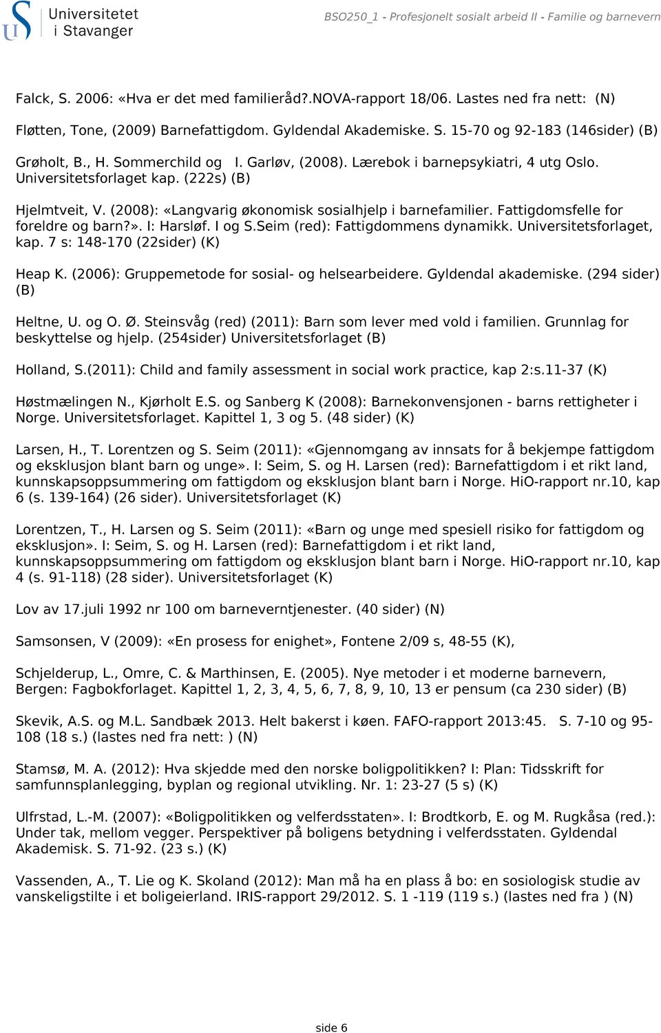 (2008): «Langvarig økonomisk sosialhjelp i barnefamilier. Fattigdomsfelle for foreldre og barn?». I: Harsløf. I og S.Seim (red): Fattigdommens dynamikk. Universitetsforlaget, kap.