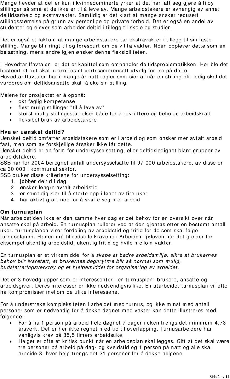 Det er også en andel av studenter og elever som arbeider deltid i tillegg til skole og studier. Det er også et faktum at mange arbeidstakere tar ekstravakter i tillegg til sin faste stilling.