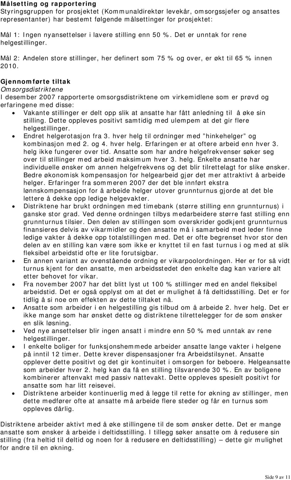 Gjennomførte tiltak Omsorgsdistriktene I desember 2007 rapporterte omsorgsdistriktene om virkemidlene som er prøvd og erfaringene med disse: Vakante stillinger er delt opp slik at ansatte har fått