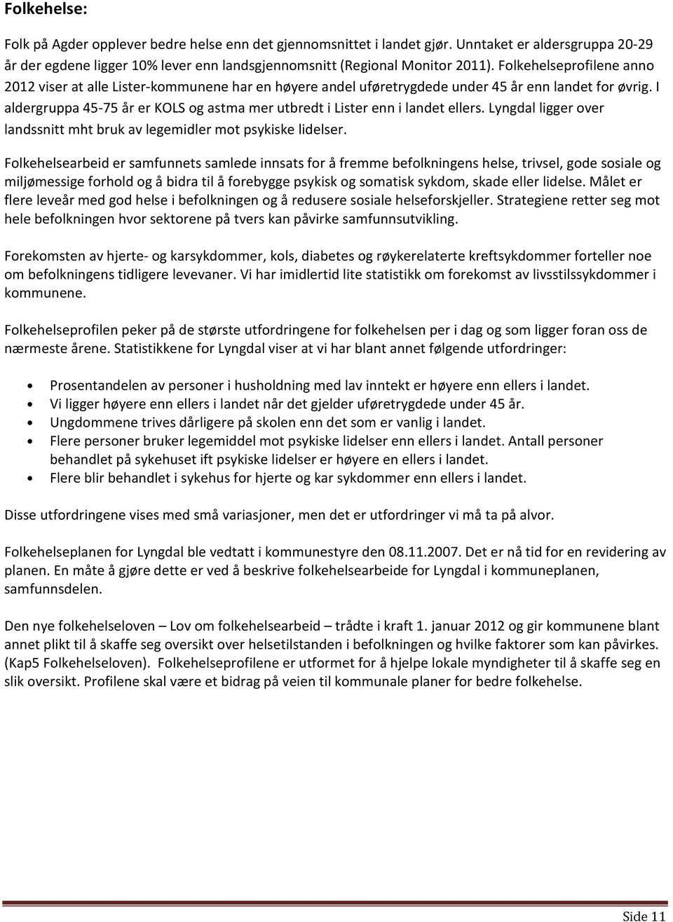 I aldergruppa 45-75 år er KOLS og astma mer utbredt i Lister enn i landet ellers. Lyngdal ligger over landssnitt mht bruk av legemidler mot psykiske lidelser.