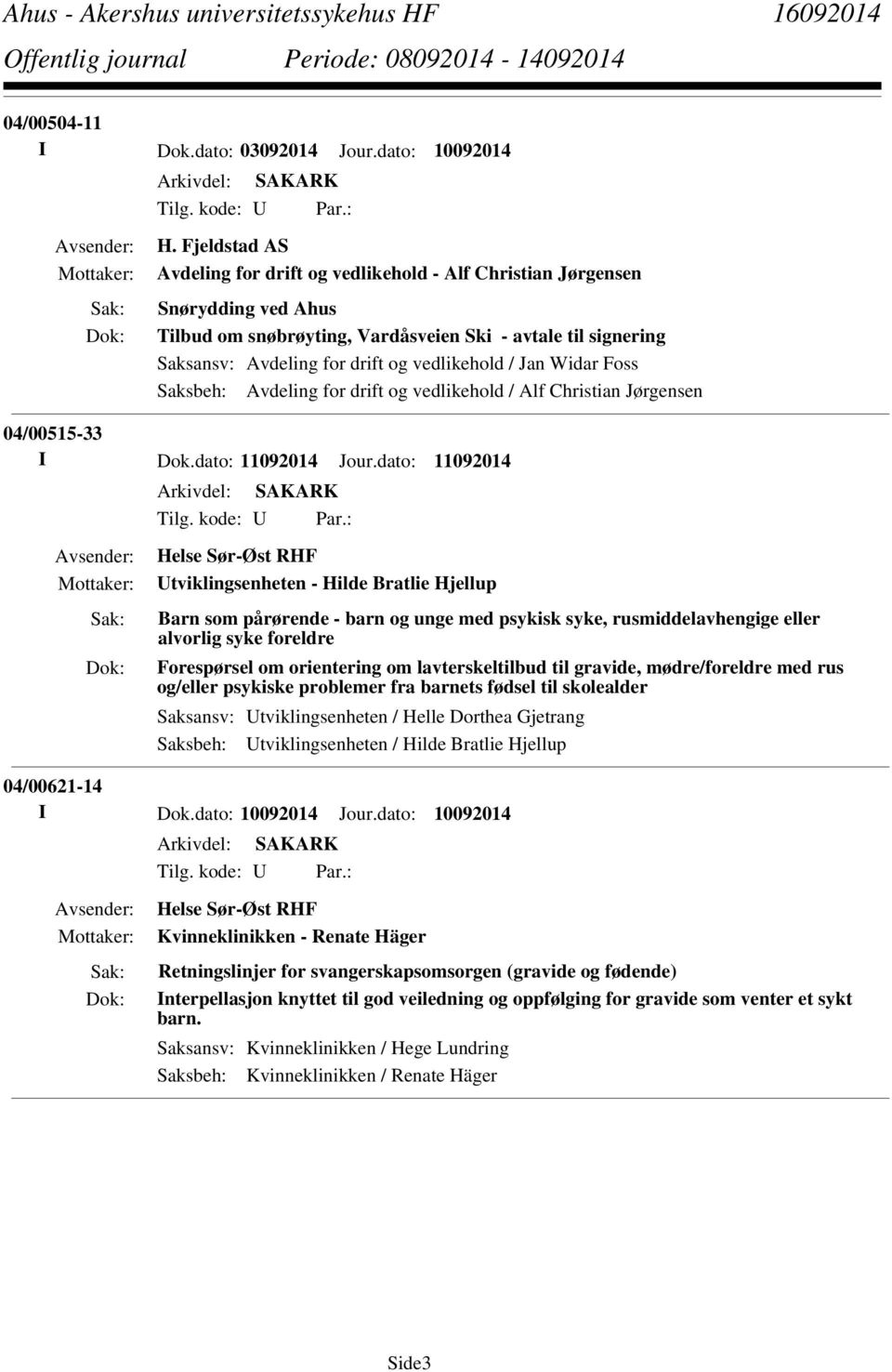 / Jan Widar Foss Saksbeh: Avdeling for drift og vedlikehold / Alf Christian Jørgensen 04/00515-33 I Dok.dato: 11092014 Jour.dato: 11092014 Tilg. kode: U Par.