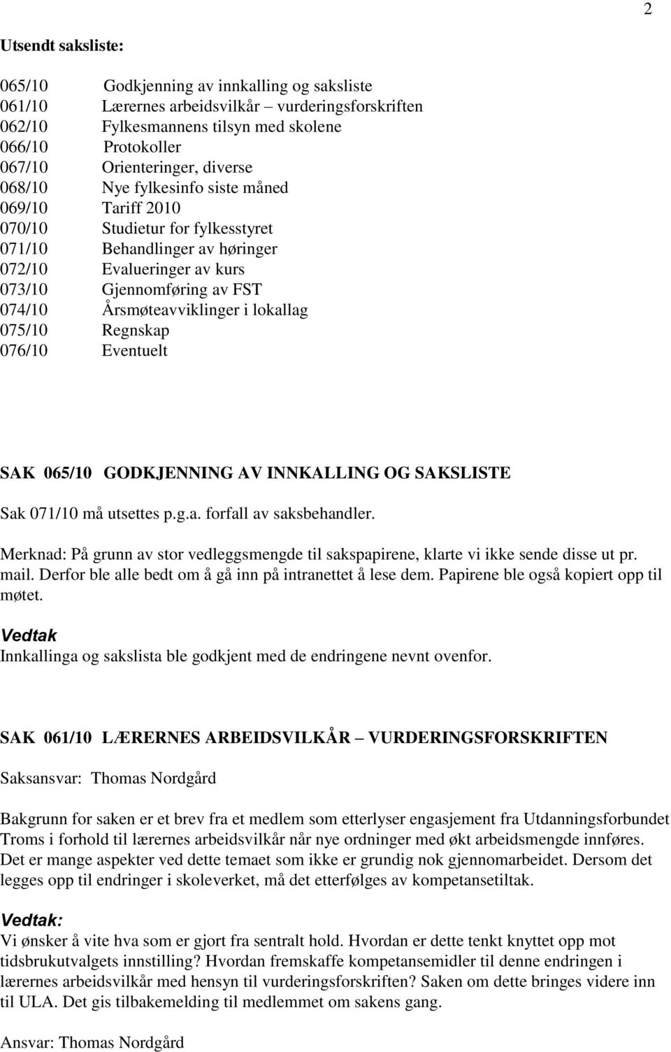 Årsmøteavviklinger i lokallag 075/10 Regnskap 076/10 Eventuelt SAK 065/10 GODKJENNING AV INNKALLING OG SAKSLISTE Sak 071/10 må utsettes p.g.a. forfall av saksbehandler.